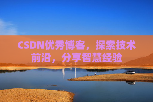 CSDN优秀博客,探索技术前沿,分享智慧经验